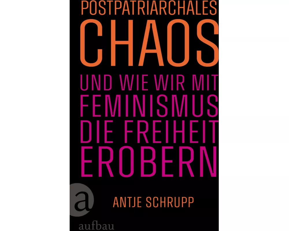 Postpatriarchales Chaos und wie wir mit Feminismus die Freiheit erobern