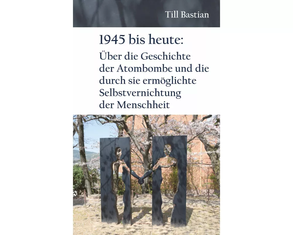 1945 bis heute: Über die Geschichte der Atombombe und die durch sie ermöglichte Selbstvernichtung der Menschheit