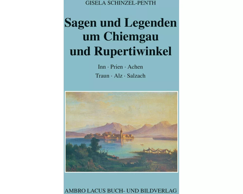 Sagen und Legenden um Chiemgau und Rupertiwinkel