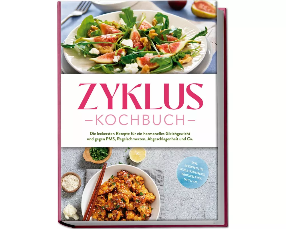 Zyklus Kochbuch: Die leckersten Rezepte für ein hormonelles Gleichgewicht und gegen PMS, Regelschmerzen, Abgeschlagenheit und Co. - inkl. Rezepten für