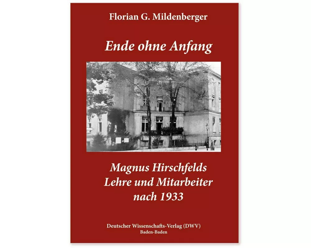 Ende ohne Anfang. Magnus Hirschfelds Lehre und Mitarbeiter nach 1933