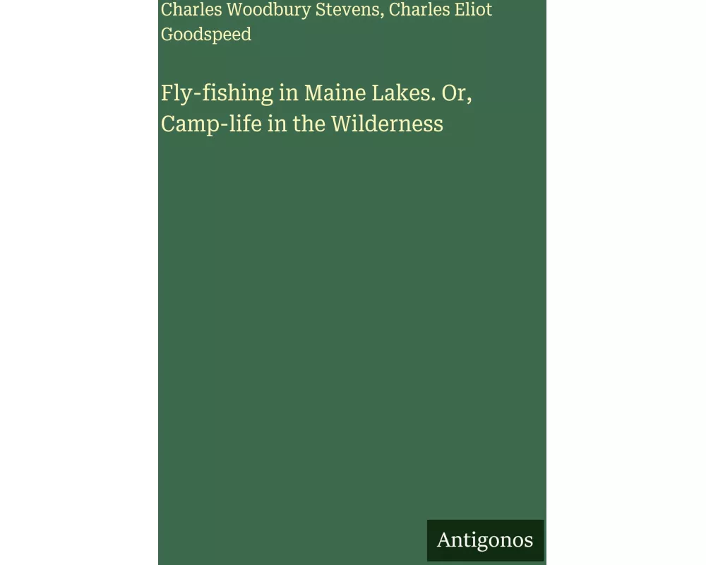 Fly-fishing in Maine Lakes. Or, Camp-life in the Wilderness