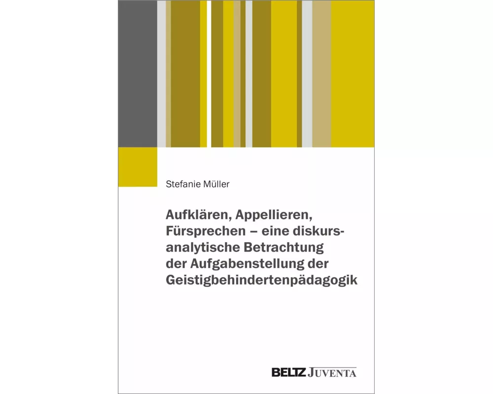 Aufklären, Appellieren, Fürsprechen - eine diskursanalytische Betrachtung der Aufgabenstellung der Geistigbehindertenpädagogik