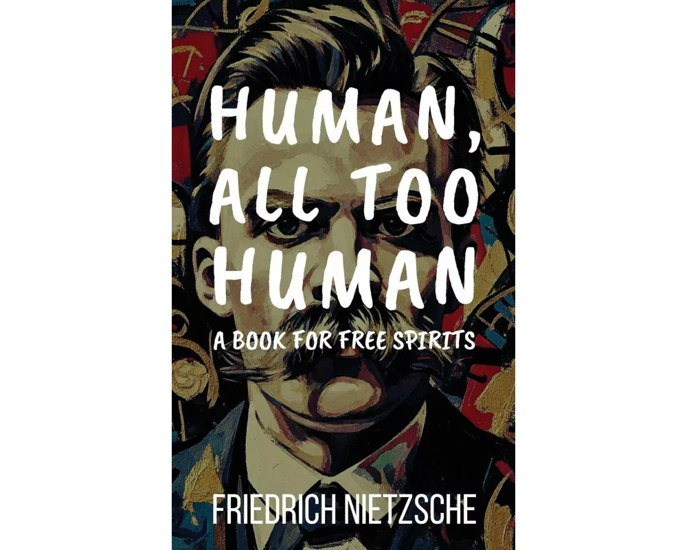 Human, All Too Human by Friedrich Nietzsche (Annotated with Author Bio and Published by Polis & Praxis Classics)