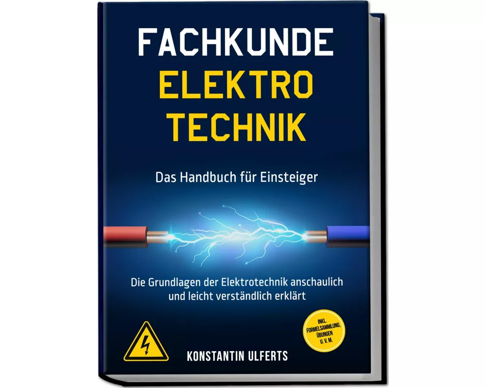 Fachkunde Elektrotechnik - Das Handbuch für Einsteiger: Die Grundlagen der Elektrotechnik anschaulich und leicht verständlich erklärt - inkl. Formelsa