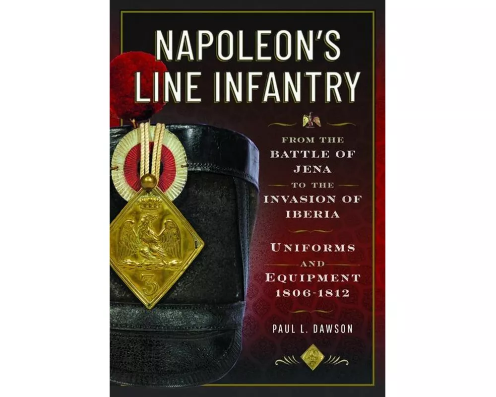Napoleon's Line Infantry - From the Battle of Jena to the Invasion of Iberia