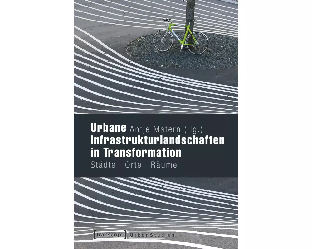 Urbane Infrastrukturlandschaften in Transformation