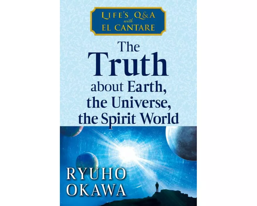 The Truth about Earth, the Universe, the Spirit World