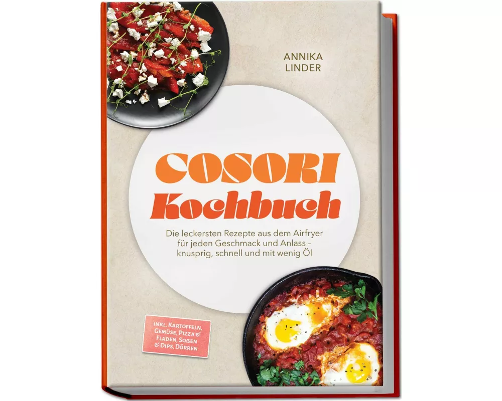 Cosori Kochbuch: Die leckersten Rezepte aus dem Airfryer für jeden Geschmack und Anlass - knusprig, schnell und mit wenig Öl - inkl. Kartoffeln, Gemüs