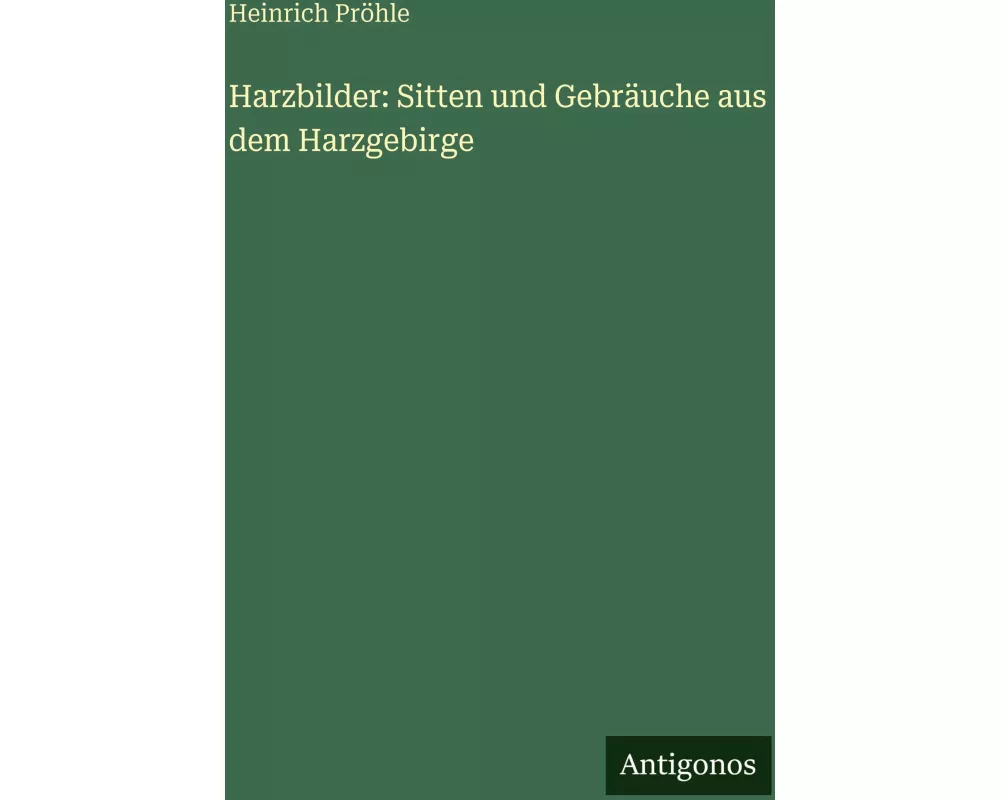 Harzbilder: Sitten und Gebräuche aus dem Harzgebirge
