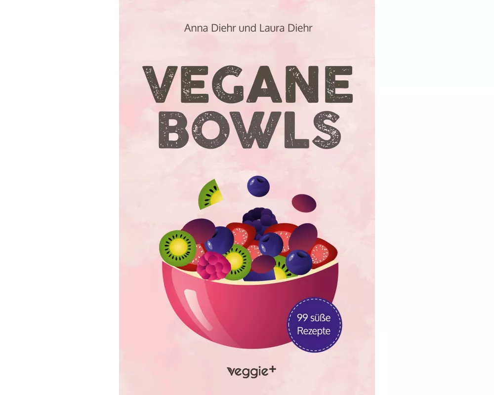 Vegane Bowls - 99 süße Rezepte