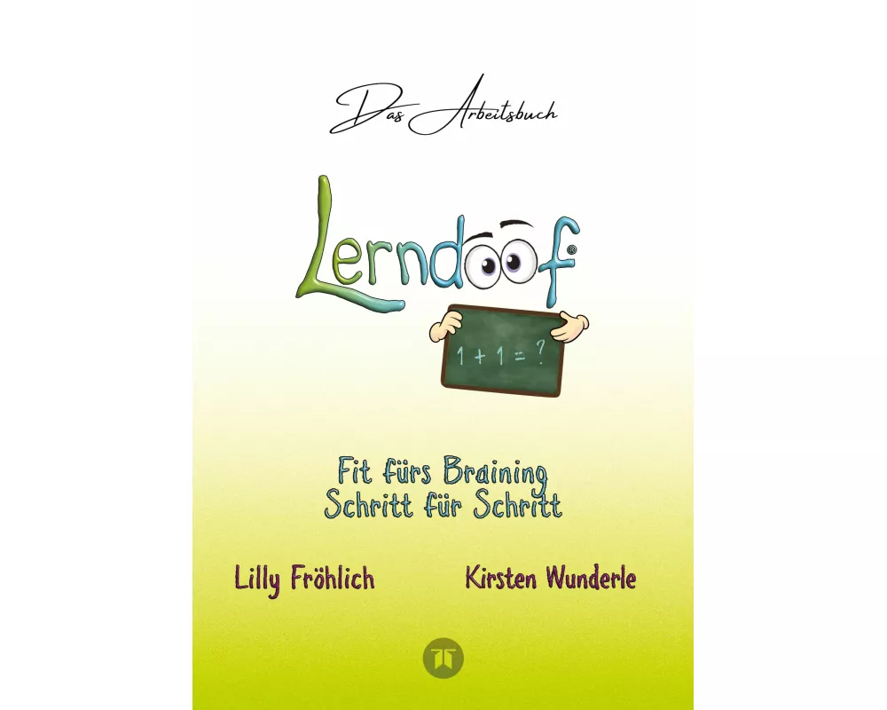 Lerndoof - Das Arbeitsbuch - Mit Spaß und Effektivität zum erfolgreichen Lernen - Lerntechniken, Lerntools und Lerndynamik für Schule, Ausbildung und
