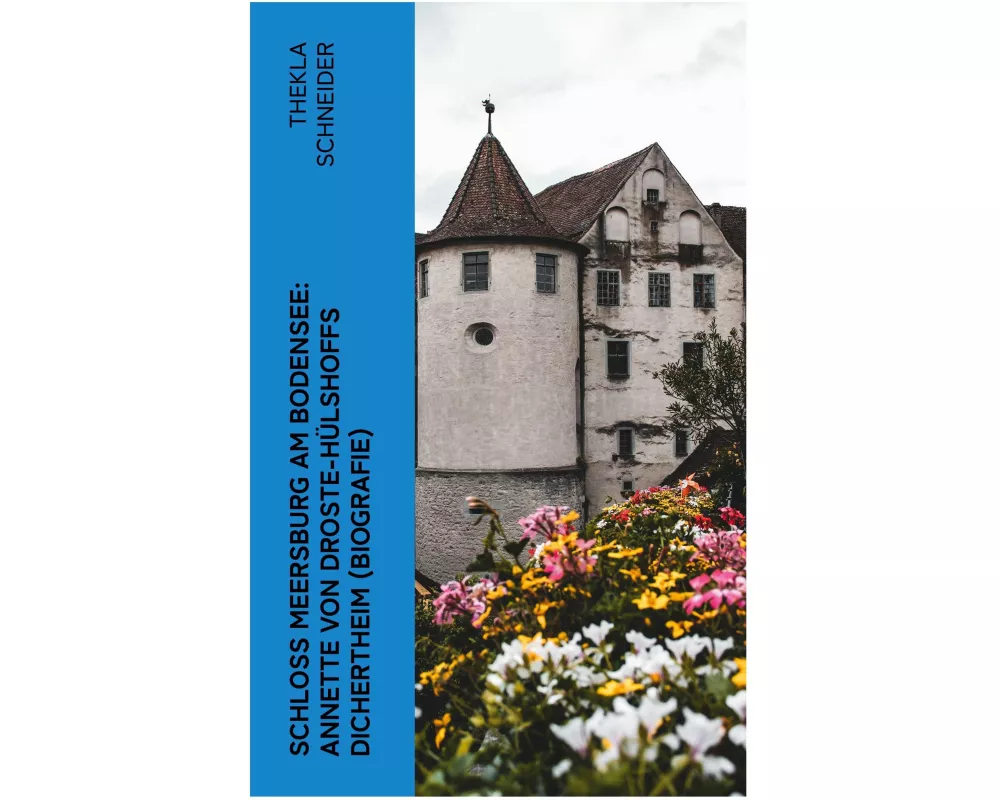 Schloss Meersburg am Bodensee: Annette von Droste-Hülshoffs Dichertheim (Biografie)