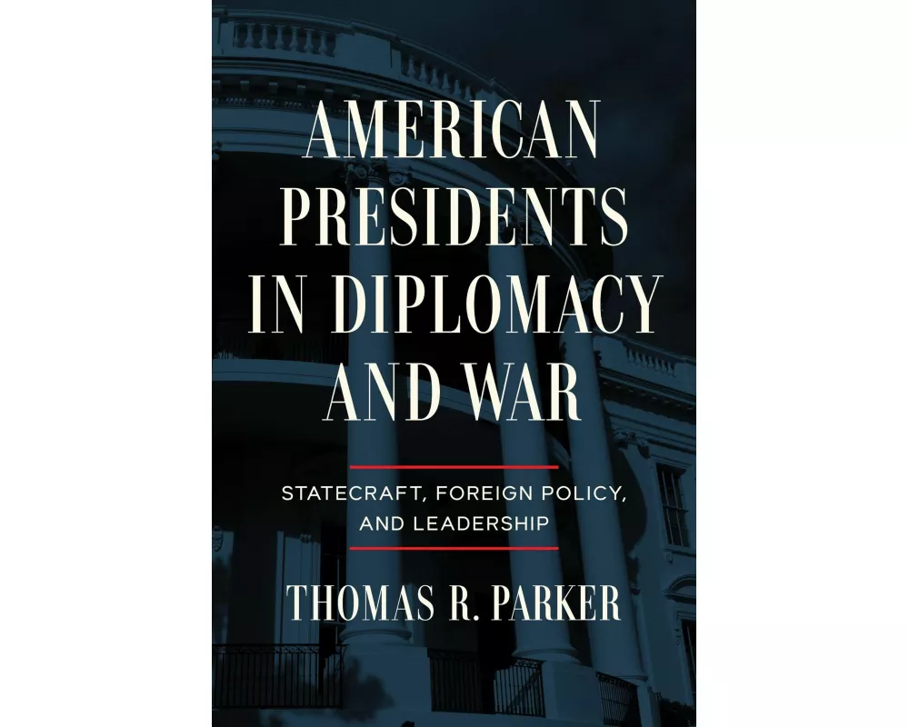 American Presidents in Diplomacy and War