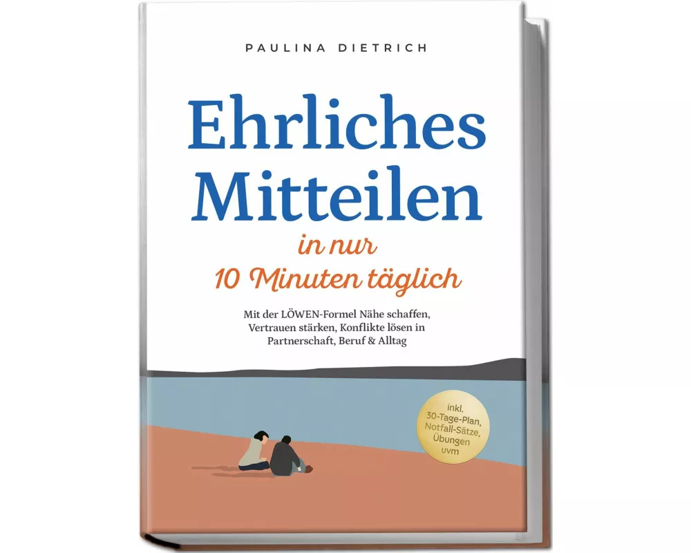 Ehrliches Mitteilen in nur 10 Minuten täglich: Mit der LÖWEN-Formel Nähe schaffen, Vertrauen stärken, Konflikte lösen in Partnerschaft, Beruf & Alltag
