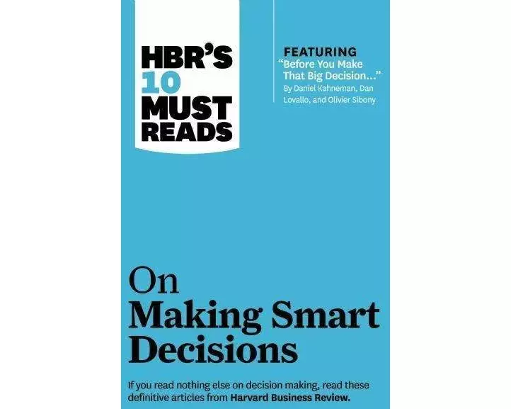 HBR's 10 Must Reads on Making Smart Decisions (with featured article "Before You Make That Big Decision..." by Daniel Kahneman, Dan Lovallo, and Olivi