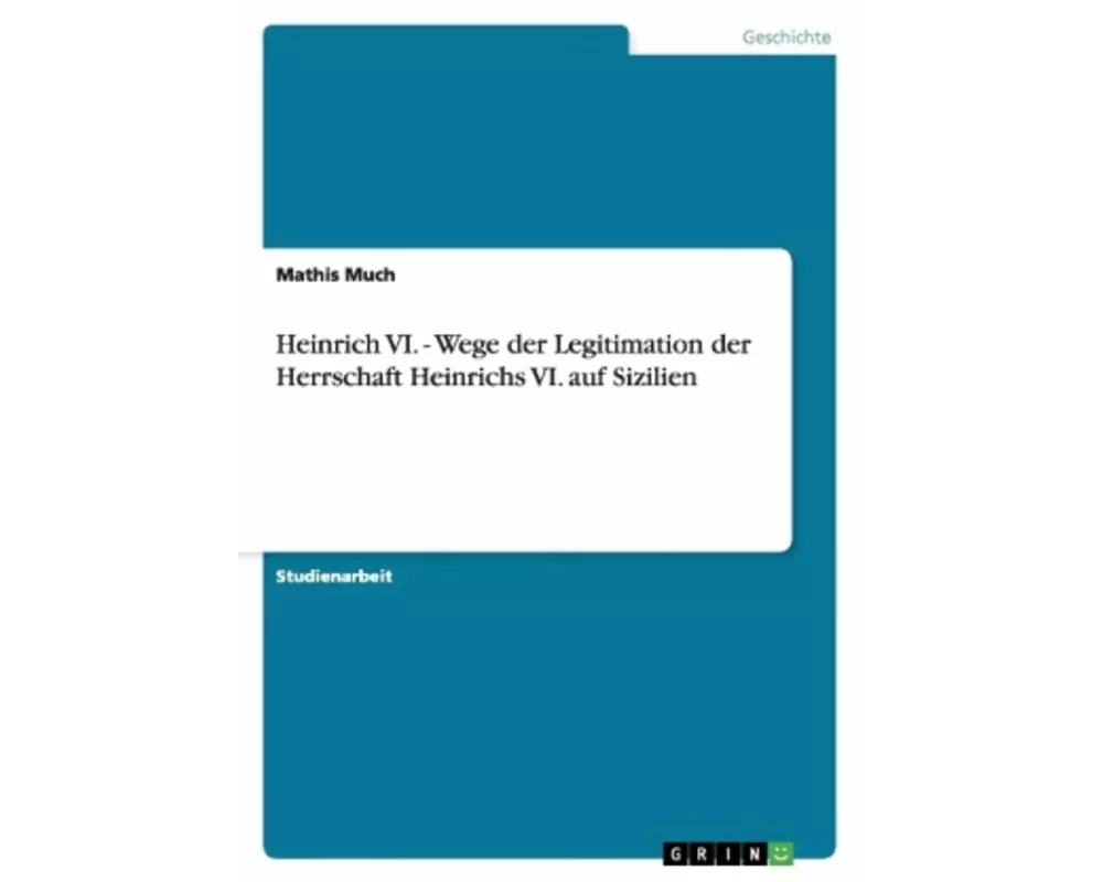 Heinrich VI. - Wege der Legitimation der Herrschaft Heinrichs VI. auf Sizilien