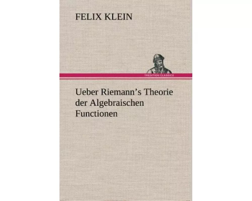 Ueber Riemanns Theorie der Algebraischen Functionen