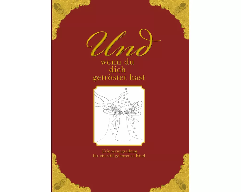 Und wenn du dich getröstet hast - Erinnerungsalbum für ein still geborenes Kind