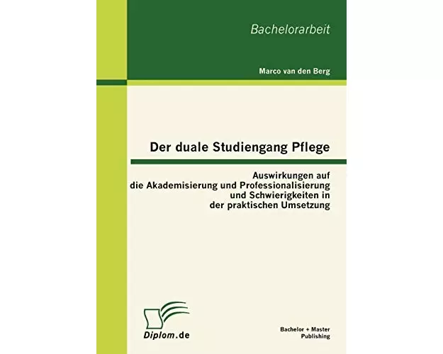 Der duale Studiengang Pflege: Auswirkungen auf die Akademisierung und Professionalisierung und Schwierigkeiten in der praktischen Umsetzung