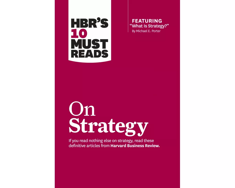 HBR's 10 Must Reads on Strategy (including featured article "What Is Strategy?" by Michael E. Porter)