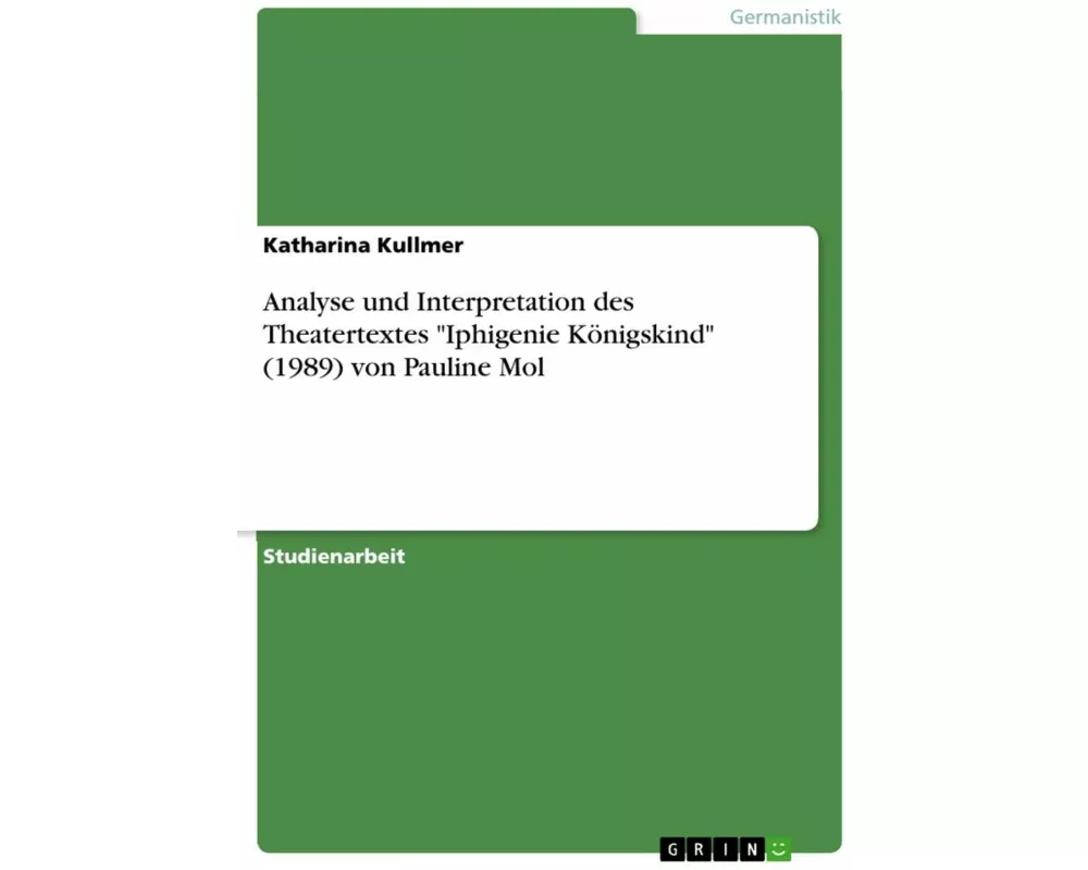 Analyse und Interpretation des Theatertextes "Iphigenie Königskind" (1989) von Pauline Mol