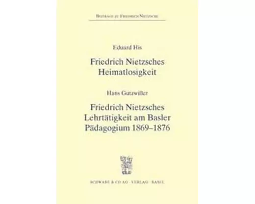 Friedrich Nietzsches Heimatlosigkeit - Friedrich Nitzsches Lehrtätigkeit am Basler Pädagogium 1869-1876