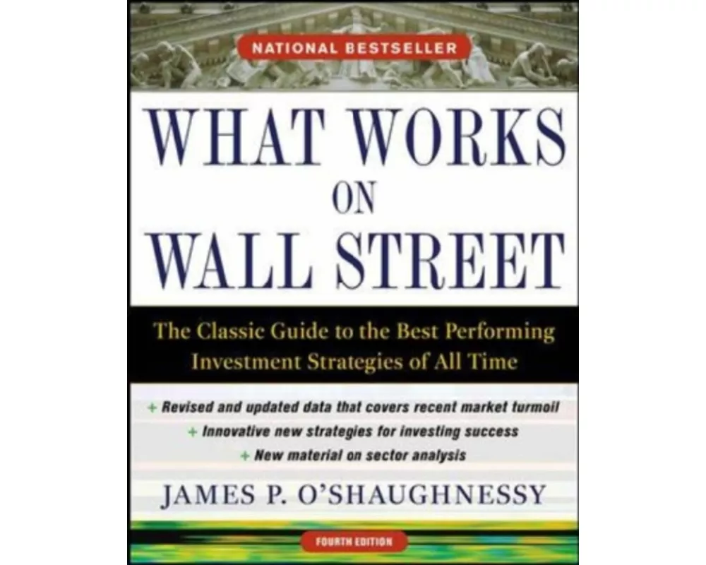 What Works on Wall Street, Fourth Edition: The Classic Guide to the Best-Performing Investment Strategies of All Time