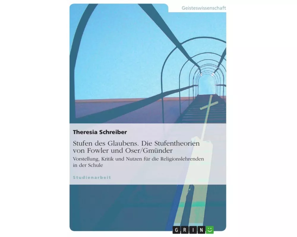 Stufen des Glaubens. Die Stufentheorien von Fowler und Oser/Gmünder