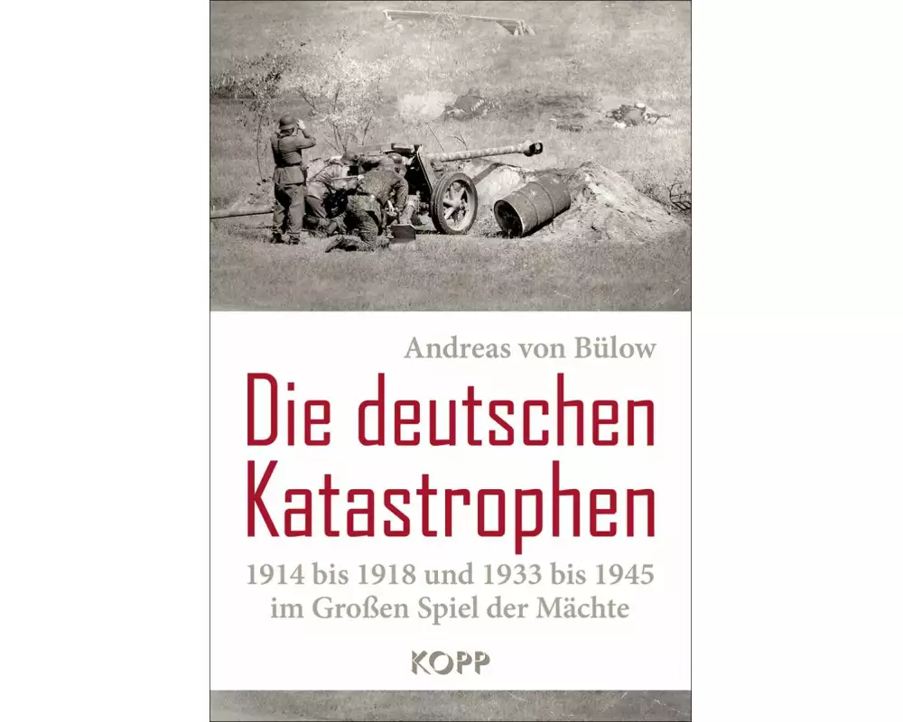 Die deutschen Katastrophen 1914 bis 1918 und 1933 bis 1945 im Großen Spiel der Mächte