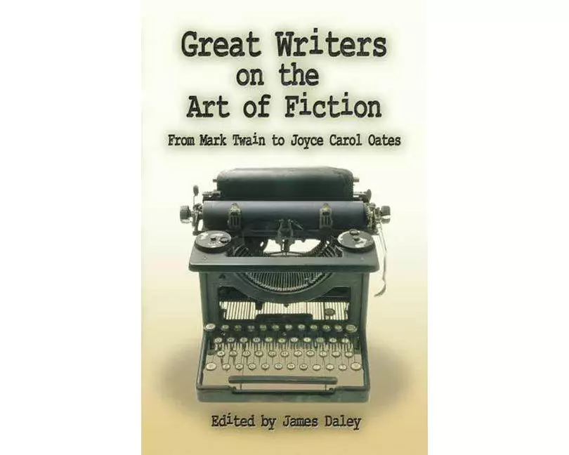 Great Writers on the Art of Fiction: From Mark Twain to Joyce Carol Oates