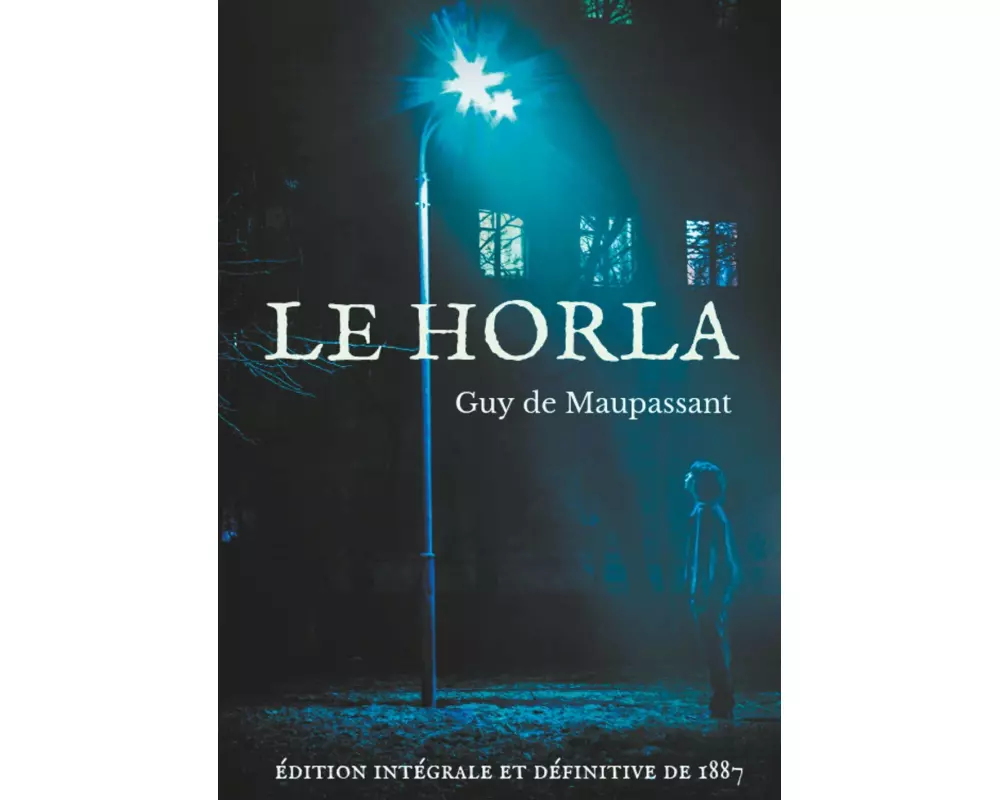 Le Horla (édition intégrale et définitive de 1887)