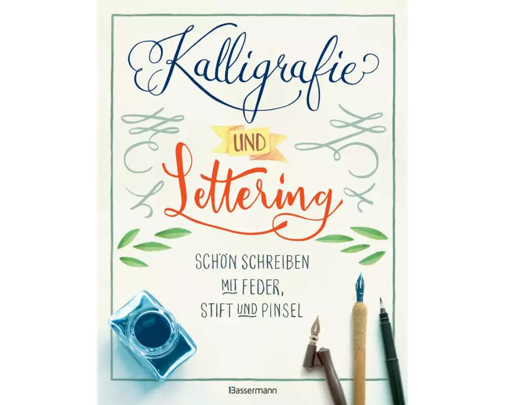 Kalligrafie und Lettering. Schön schreiben mit Feder, Stift und Pinsel