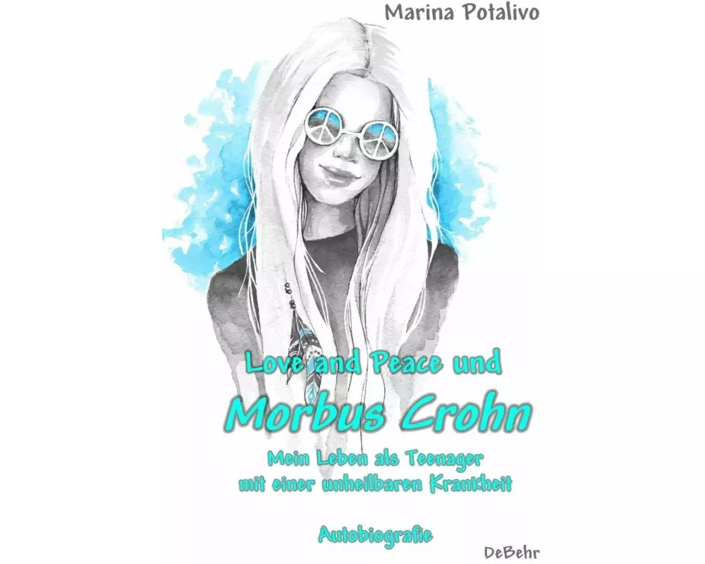 Love and Peace und Morbus Crohn - Mein Leben als Teenager mit einer unheilbaren Krankheit - Autobiografie