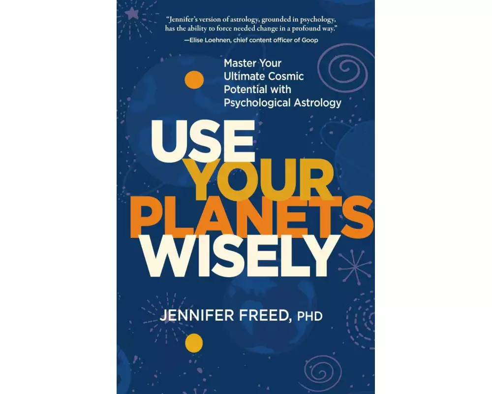 Use Your Planets Wisely: Master Your Ultimate Cosmic Potential with Psychological Astrology