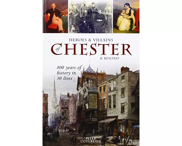 Heroes and Villains of Chester and beyond