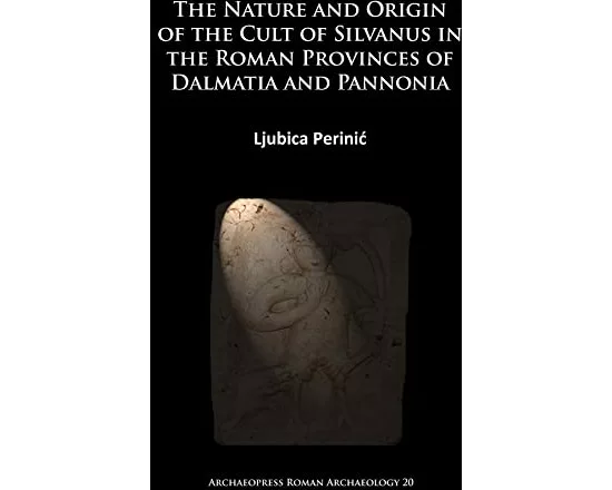 The Nature and Origin of the Cult of Silvanus in the Roman Provinces of Dalmatia and Pannonia
