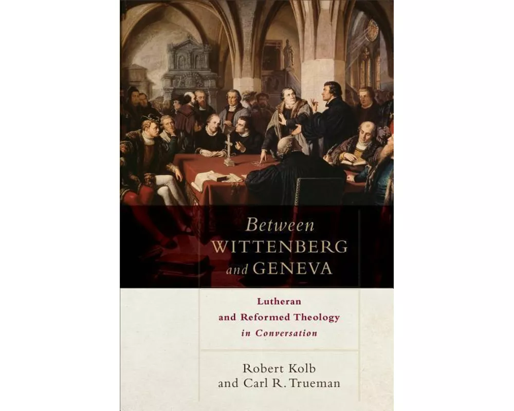 Between Wittenberg and Geneva – Lutheran and Reformed Theology in Conversation