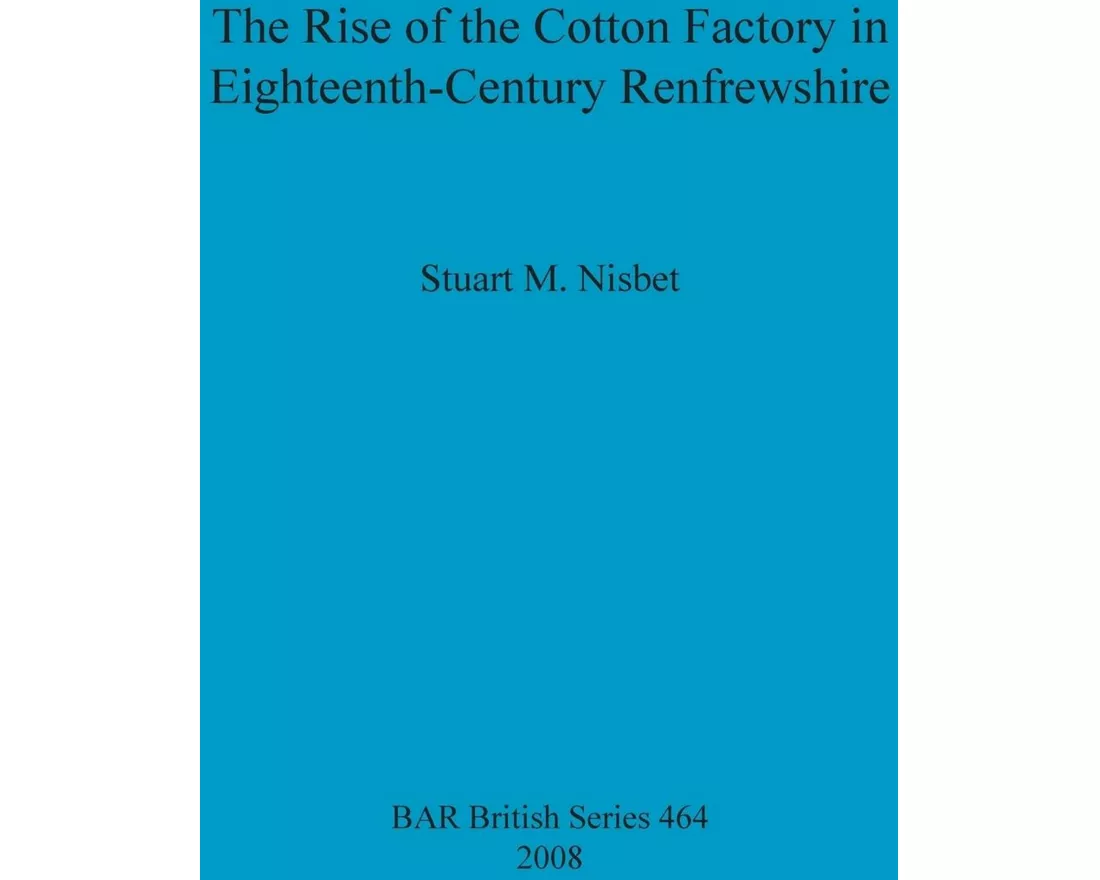 The Rise of the Cotton Factory in Eighteenth-Century Renfrewshire