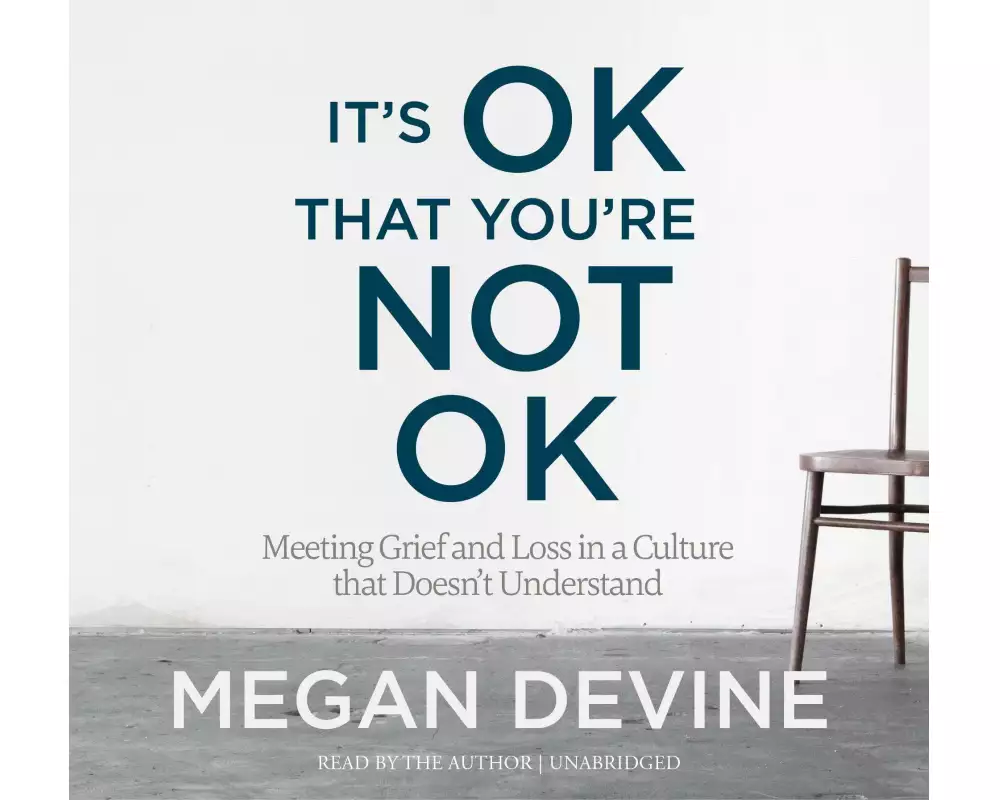 It's Ok That You're Not Ok: Meeting Grief and Loss in a Culture That Doesn't Understand