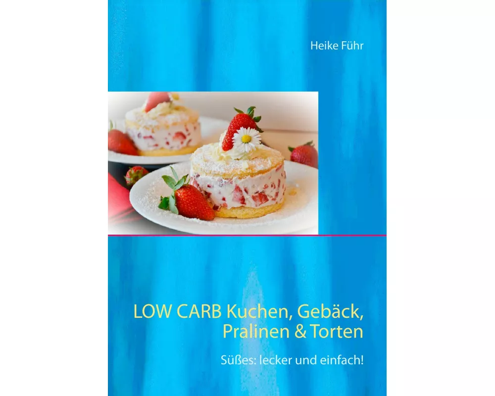 Low Carb Kuchen, Gebäck, Pralinen & Torten