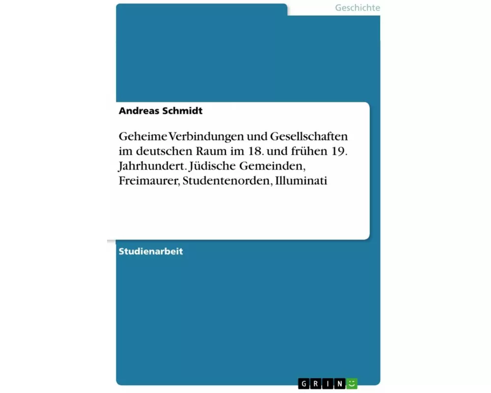 Geheime Verbindungen und Gesellschaften im deutschen Raum im 18. und frhen 19. Jahrhundert. Jdische Gemeinden, Freimaurer, Studentenorden, Illumin