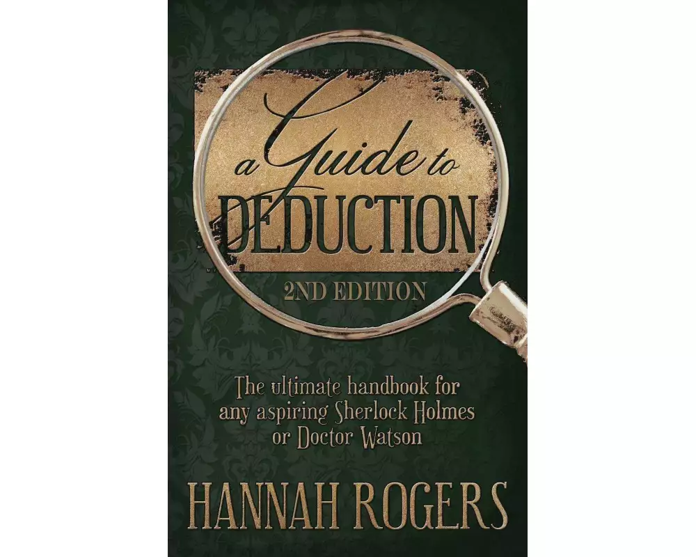 A Guide to Deduction - The Ultimate Handbook for Any Aspiring Sherlock Holmes or Doctor Watson