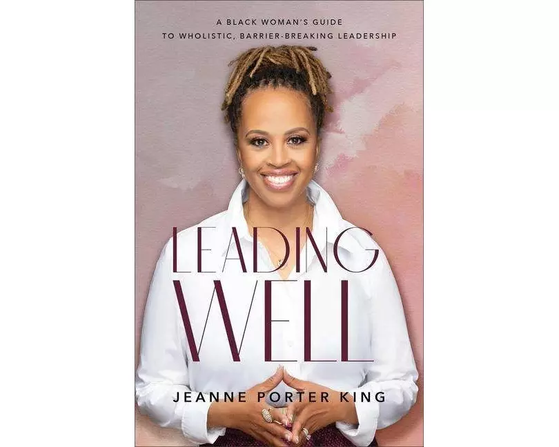 Leading Well – A Black Woman`s Guide to Wholistic, Barrier–Breaking Leadership