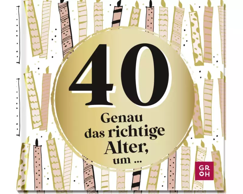 40 - Genau das richtige Alter, um