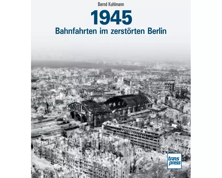1945 - Bahnfahrten im zerstörten Berlin