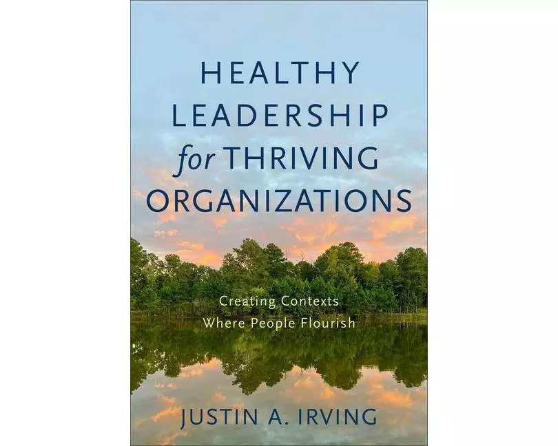 Healthy Leadership for Thriving Organizations – Creating Contexts Where People Flourish