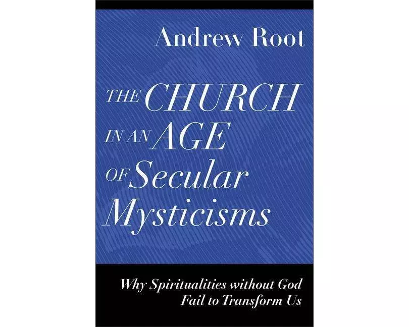 The Church in an Age of Secular Mysticisms – Why Spiritualities without God Fail to Transform Us