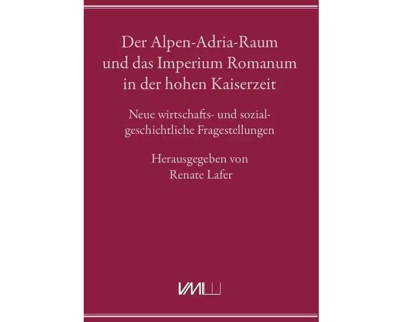 Der Alpen-Adria-Raum und das Imperium Romanum in der hohen Kaiserzeit