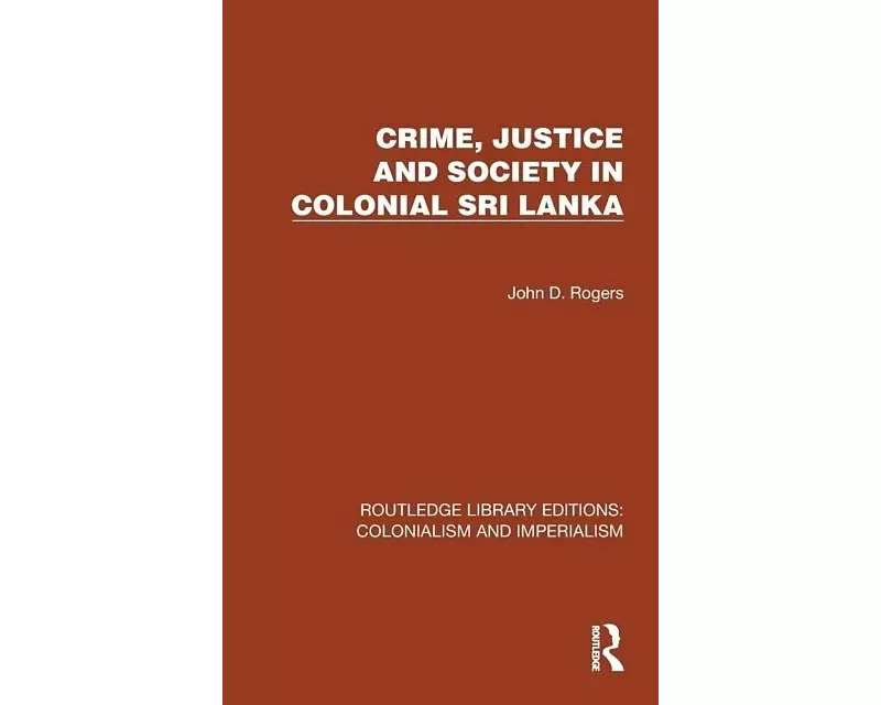 Crime, Justice and Society in Colonial Sri Lanka